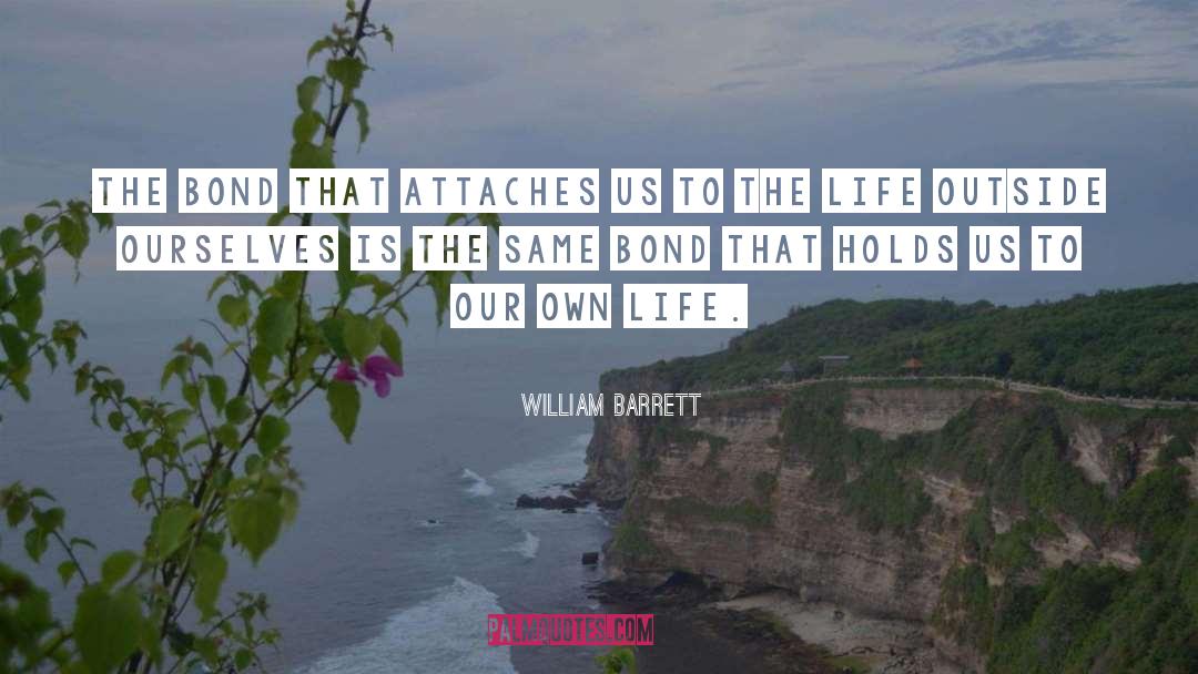 William Barrett Quotes: The bond that attaches us