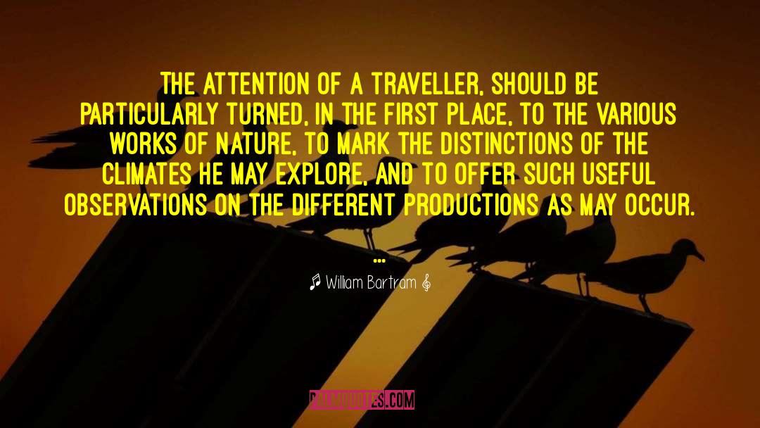 William Bartram Quotes: The attention of a traveller,