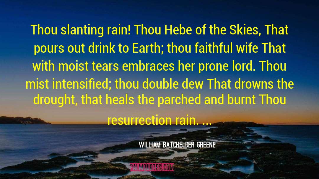 William Batchelder Greene Quotes: Thou slanting rain! Thou Hebe