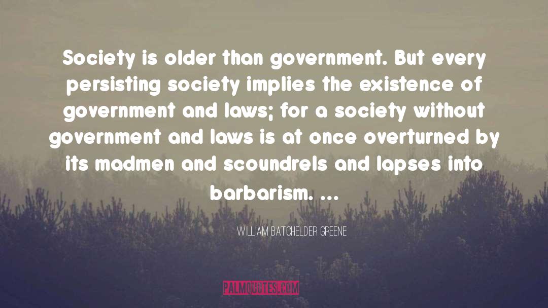 William Batchelder Greene Quotes: Society is older than government.