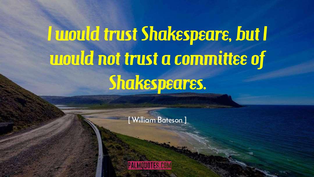 William Bateson Quotes: I would trust Shakespeare, but