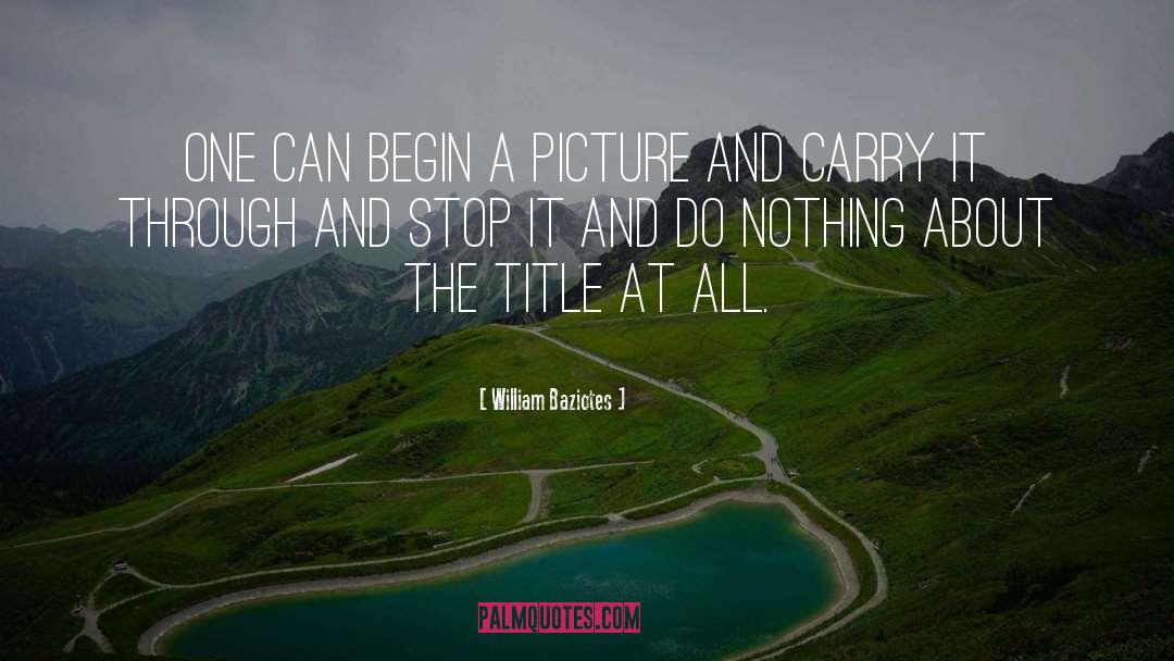 William Baziotes Quotes: One can begin a picture