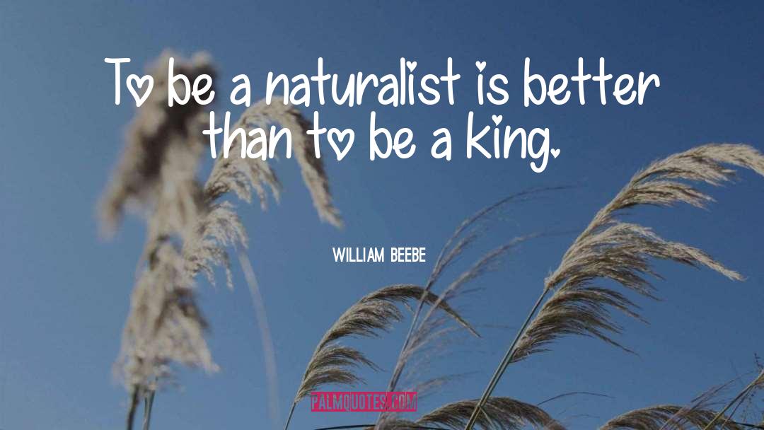 William Beebe Quotes: To be a naturalist is
