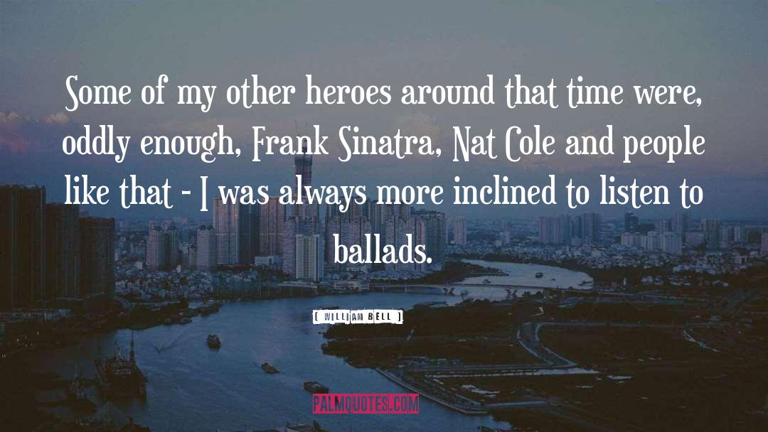 William Bell Quotes: Some of my other heroes