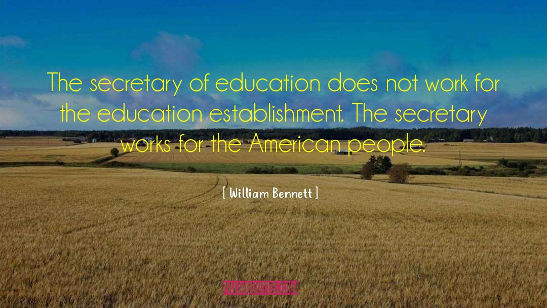 William Bennett Quotes: The secretary of education does