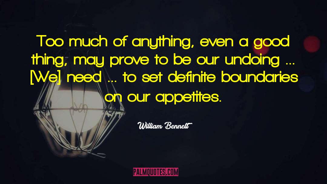 William Bennett Quotes: Too much of anything, even