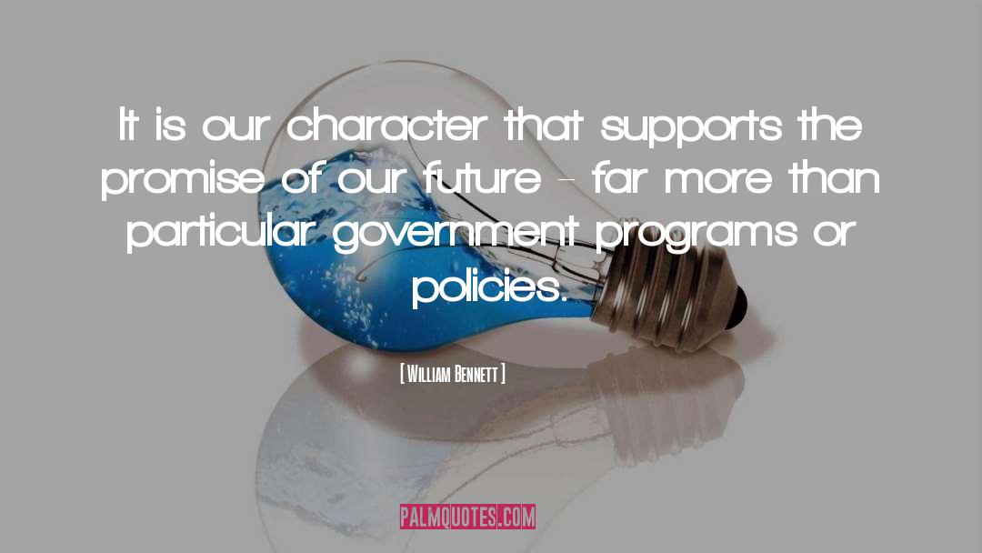 William Bennett Quotes: It is our character that