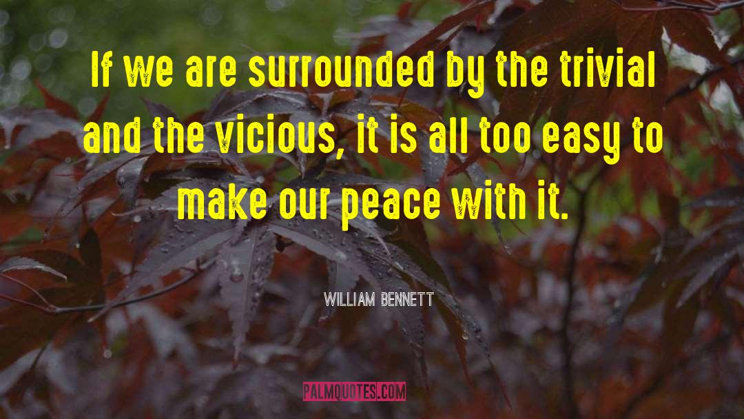 William Bennett Quotes: If we are surrounded by