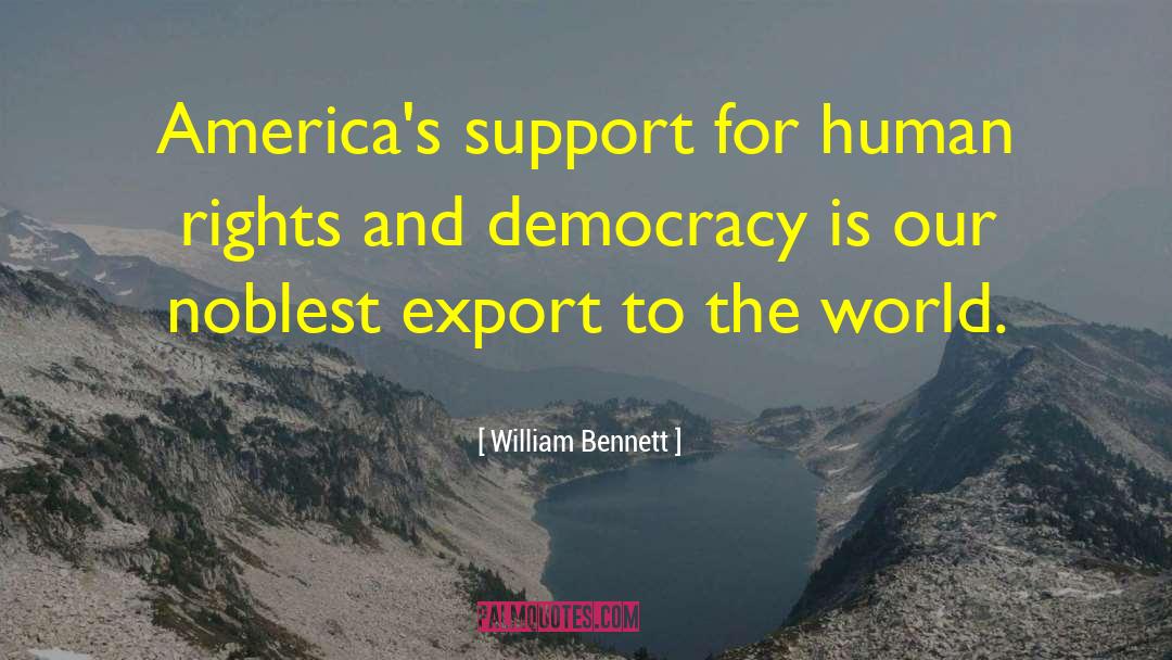 William Bennett Quotes: America's support for human rights
