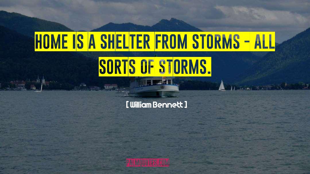 William Bennett Quotes: Home is a shelter from