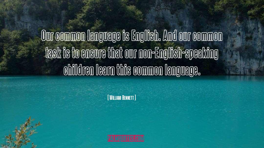 William Bennett Quotes: Our common language is English.