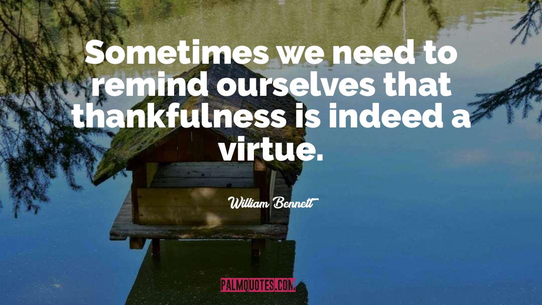 William Bennett Quotes: Sometimes we need to remind