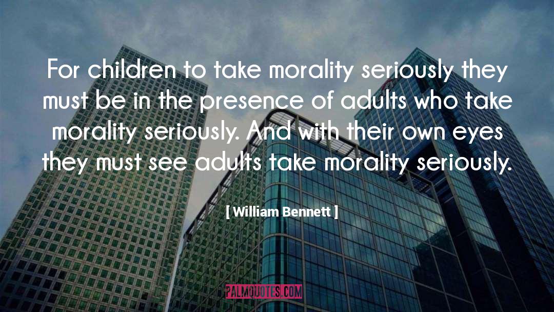 William Bennett Quotes: For children to take morality