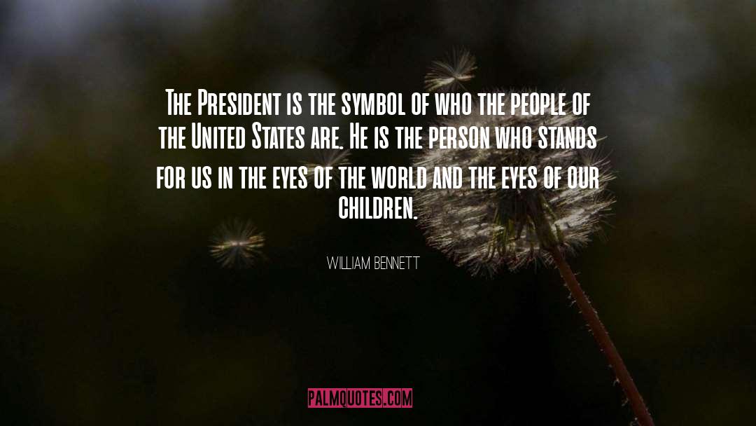 William Bennett Quotes: The President is the symbol