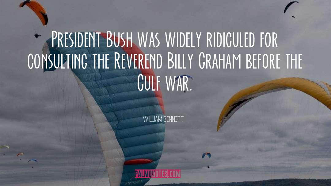 William Bennett Quotes: President Bush was widely ridiculed