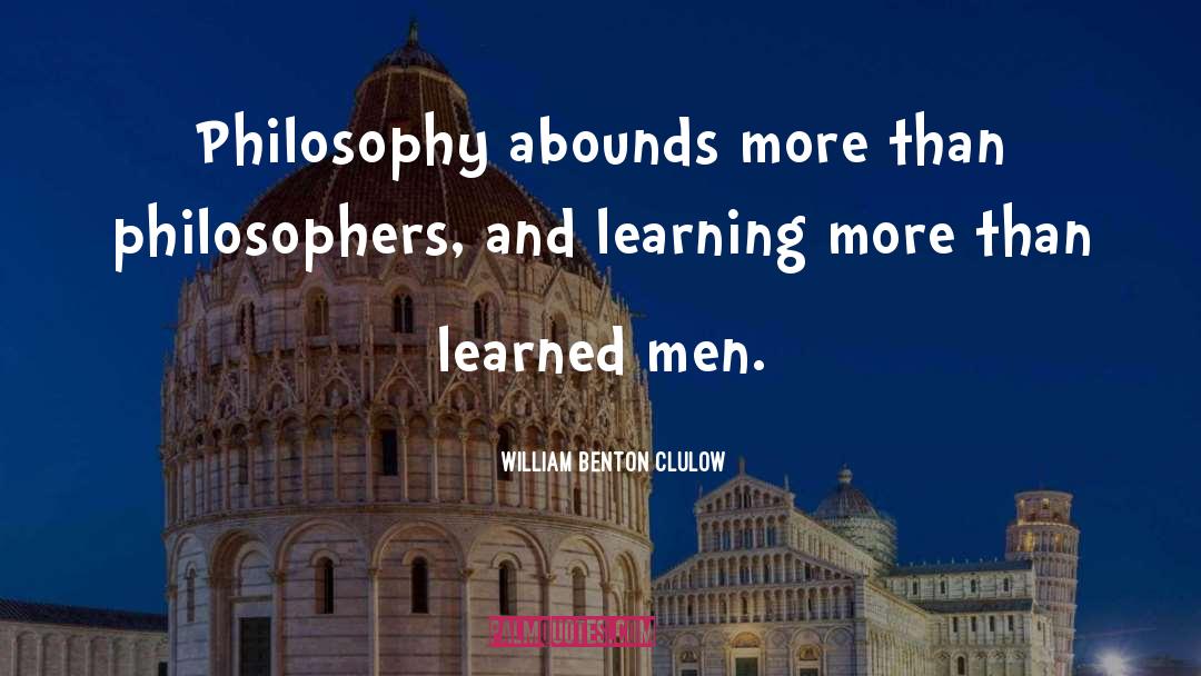 William Benton Clulow Quotes: Philosophy abounds more than philosophers,
