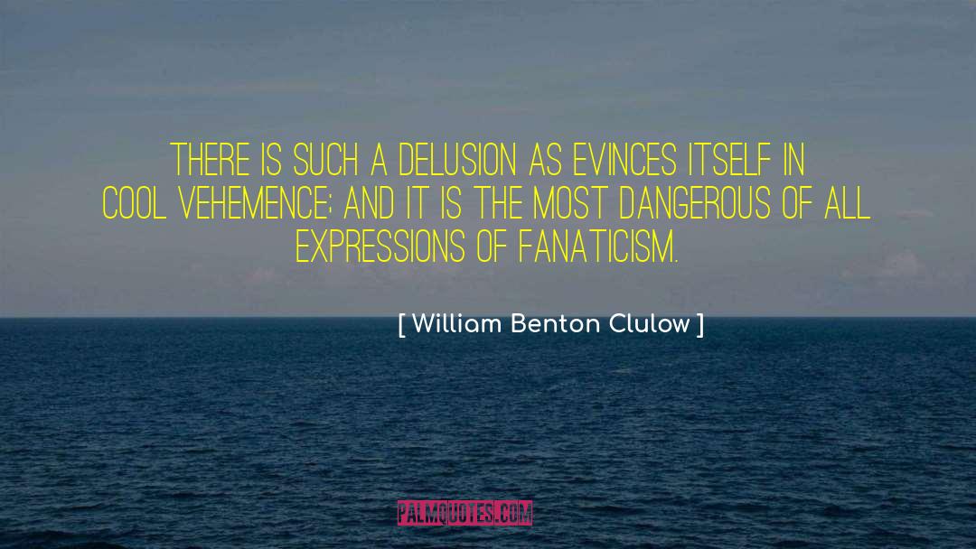William Benton Clulow Quotes: There is such a delusion