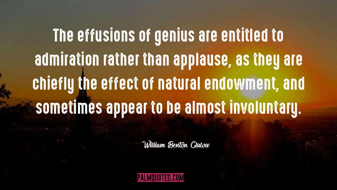 William Benton Clulow Quotes: The effusions of genius are