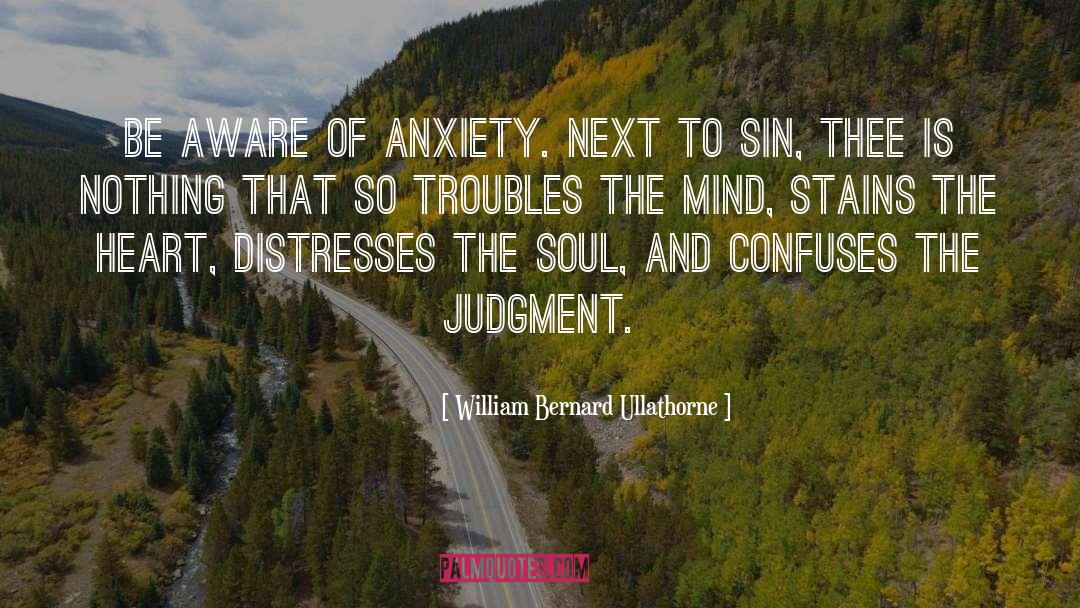 William Bernard Ullathorne Quotes: Be aware of anxiety. Next