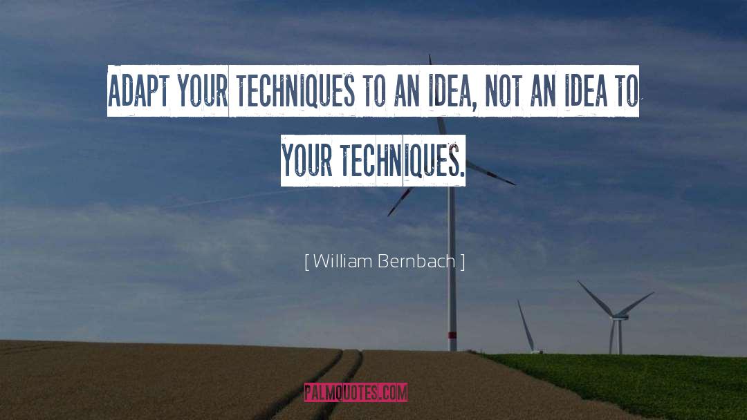 William Bernbach Quotes: Adapt your techniques to an