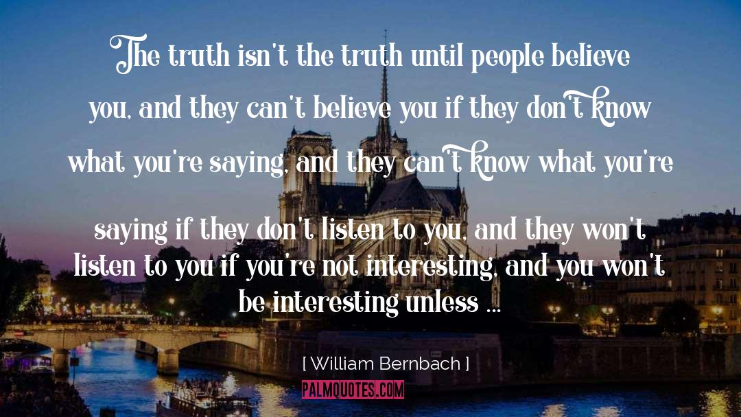 William Bernbach Quotes: The truth isn't the truth