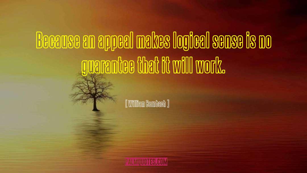 William Bernbach Quotes: Because an appeal makes logical