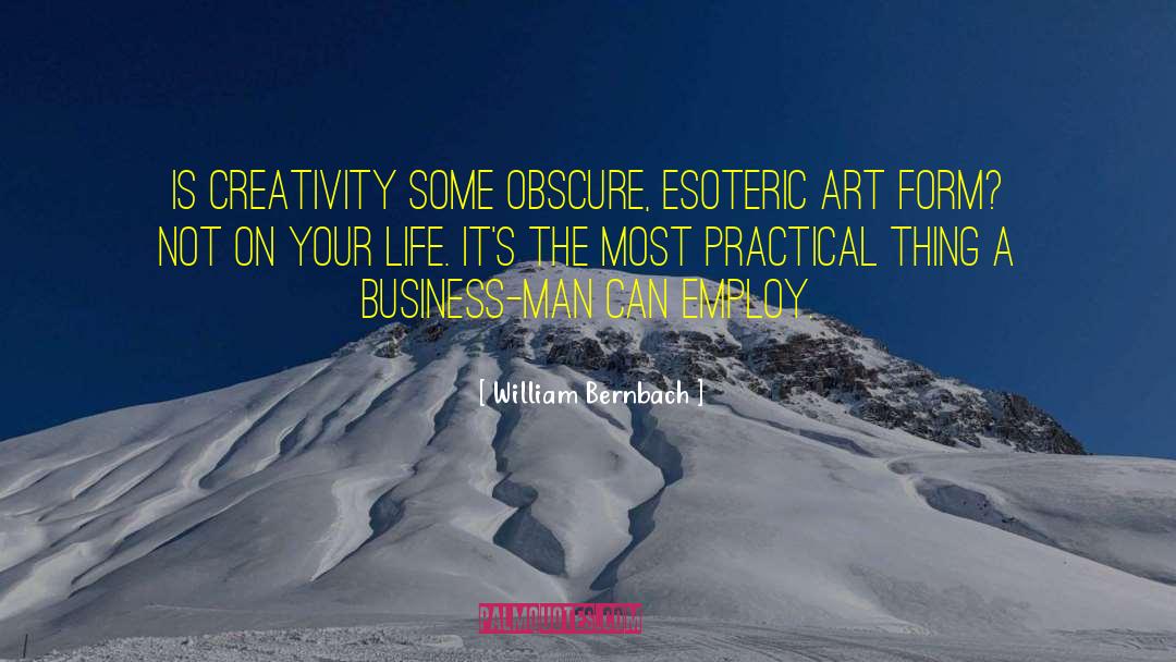 William Bernbach Quotes: Is creativity some obscure, esoteric