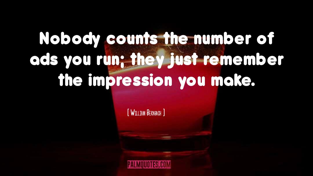 William Bernbach Quotes: Nobody counts the number of