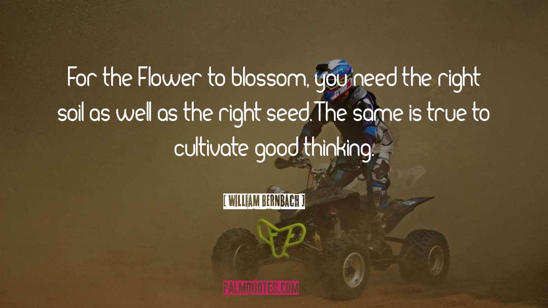 William Bernbach Quotes: For the Flower to blossom,