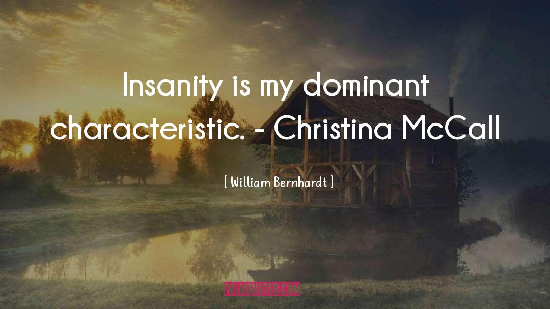 William Bernhardt Quotes: Insanity is my dominant characteristic.
