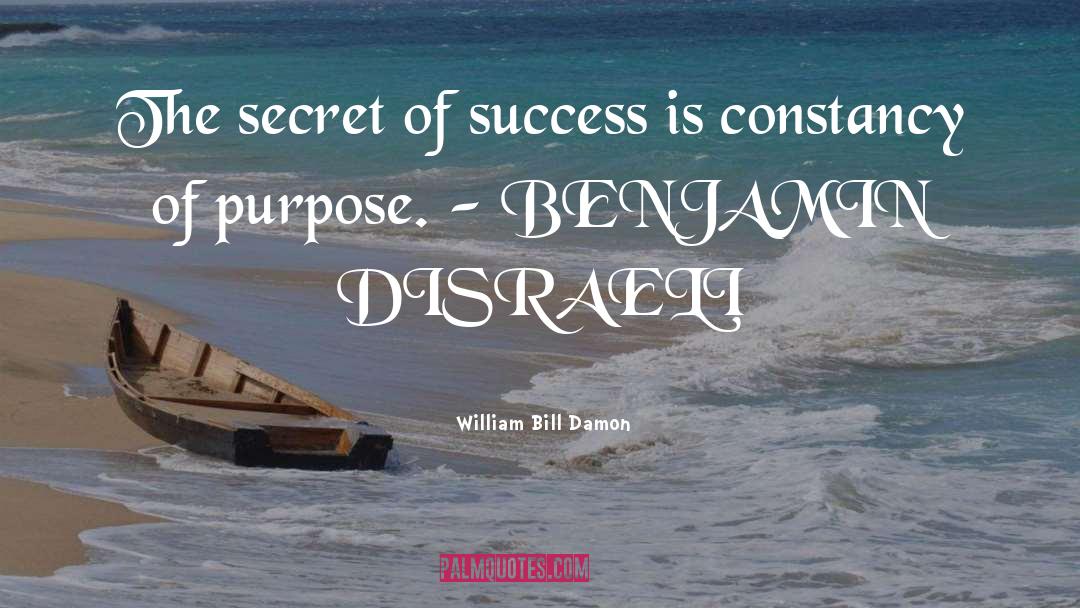 William Bill Damon Quotes: The secret of success is