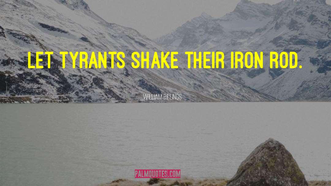 William Billings Quotes: Let tyrants shake their iron