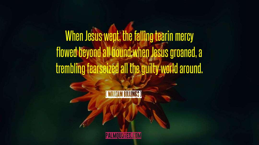 William Billings Quotes: When Jesus wept, the falling