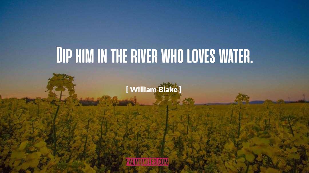 William Blake Quotes: Dip him in the river