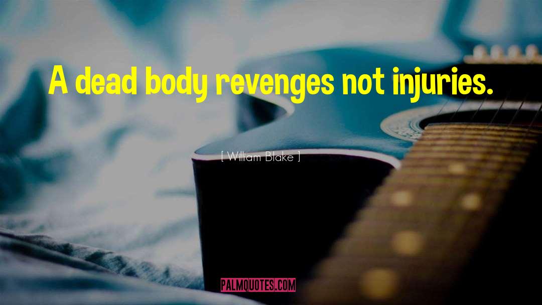 William Blake Quotes: A dead body revenges not