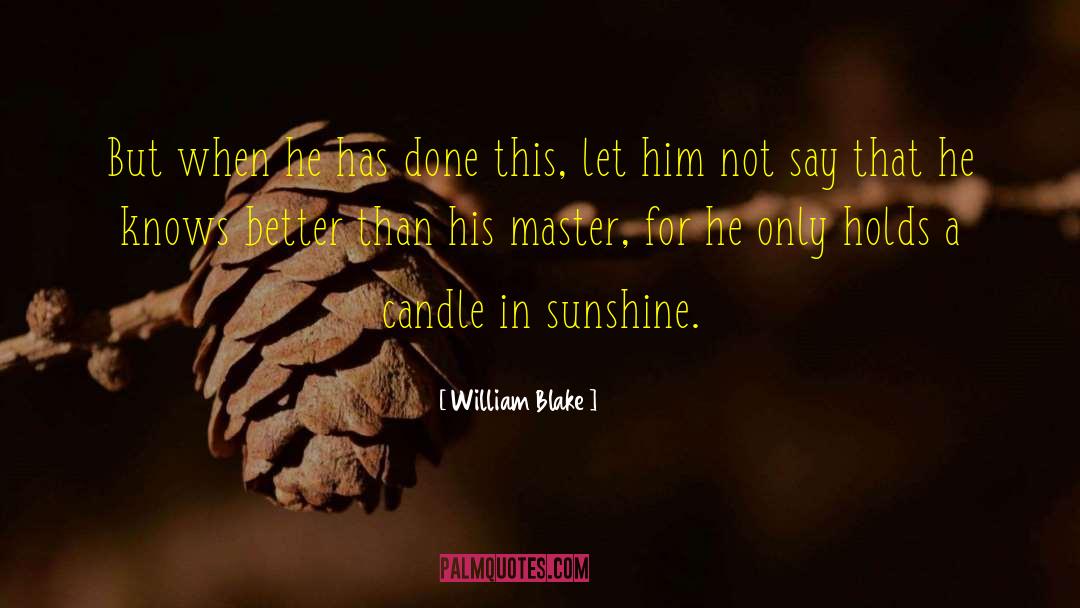 William Blake Quotes: But when he has done