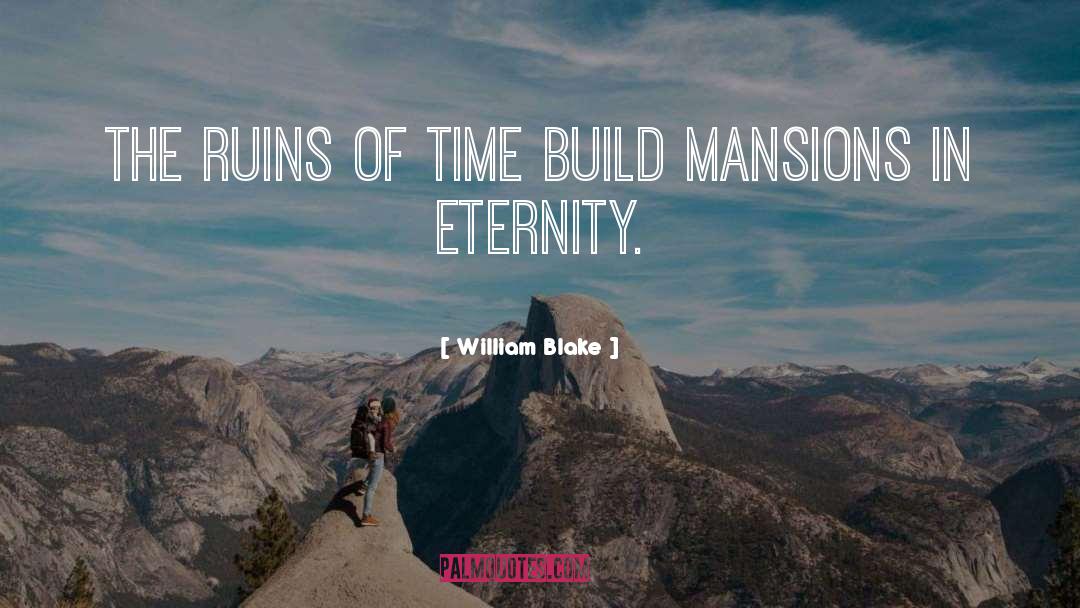 William Blake Quotes: The ruins of time build