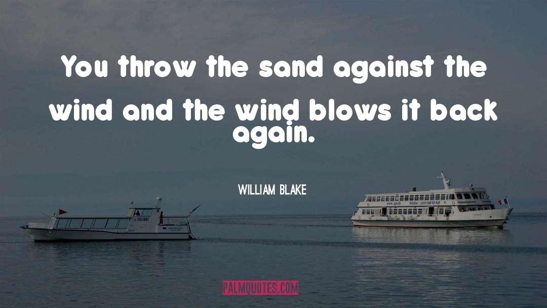 William Blake Quotes: You throw the sand against