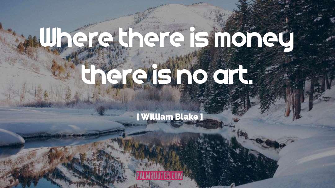 William Blake Quotes: Where there is money there