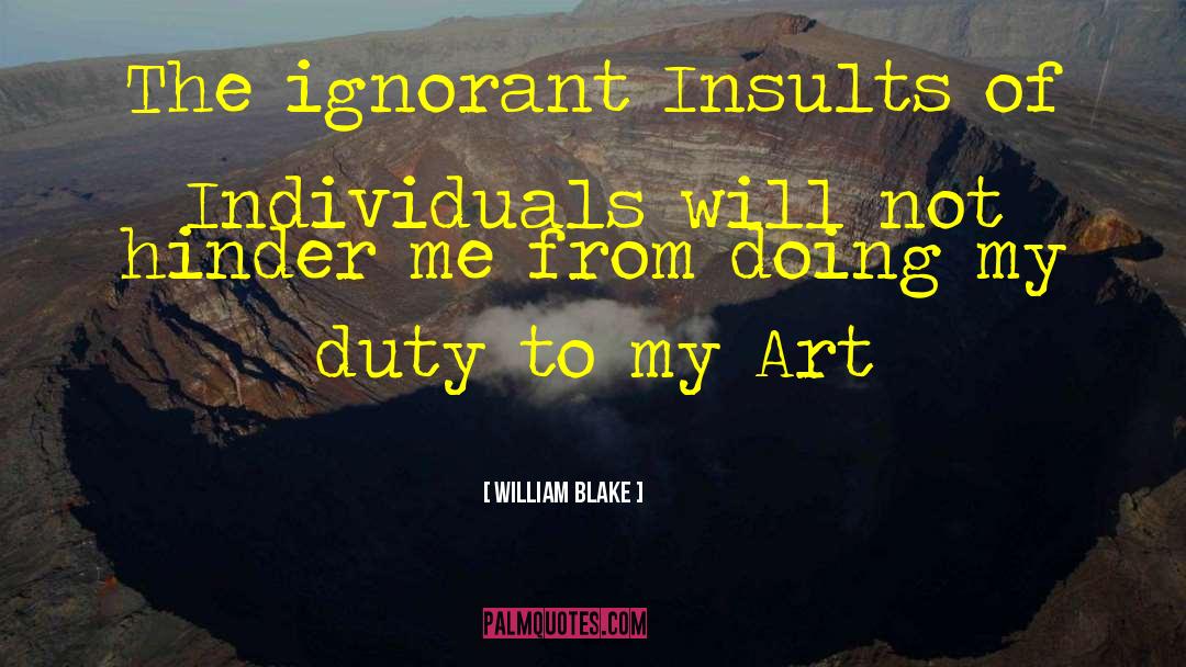 William Blake Quotes: The ignorant Insults of Individuals