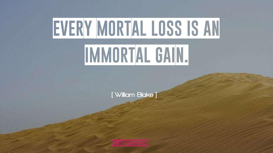 William Blake Quotes: Every mortal loss is an