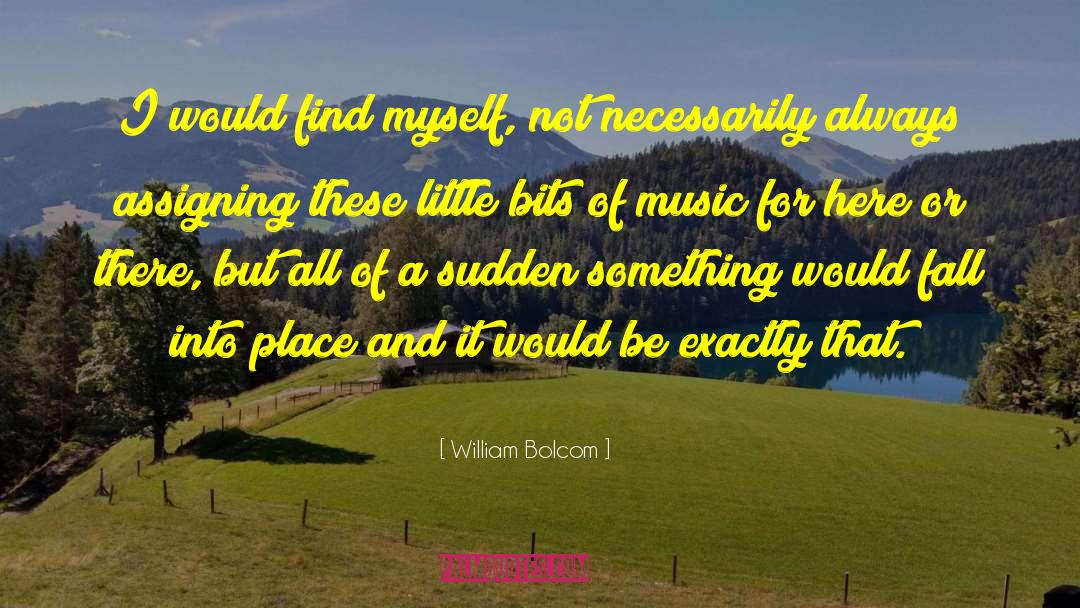 William Bolcom Quotes: I would find myself, not