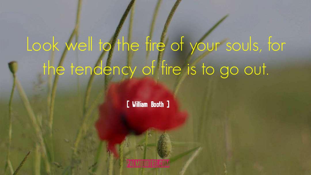 William Booth Quotes: Look well to the fire