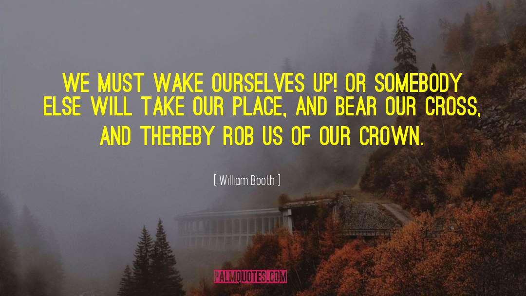 William Booth Quotes: We must wake ourselves up!