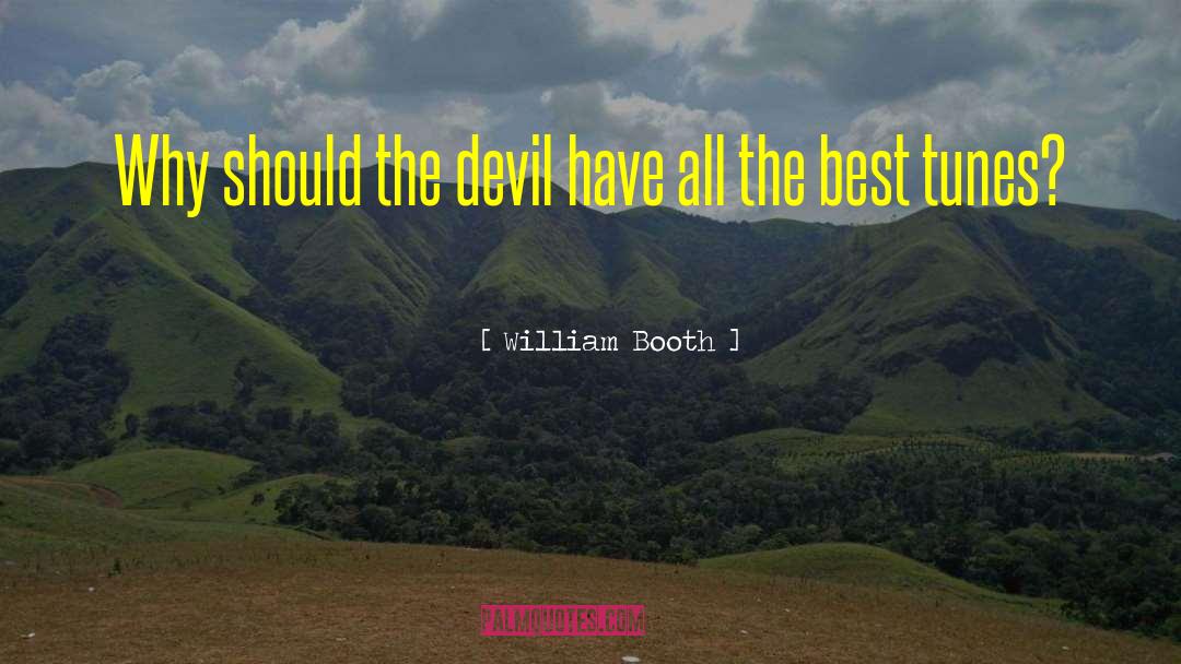 William Booth Quotes: Why should the devil have