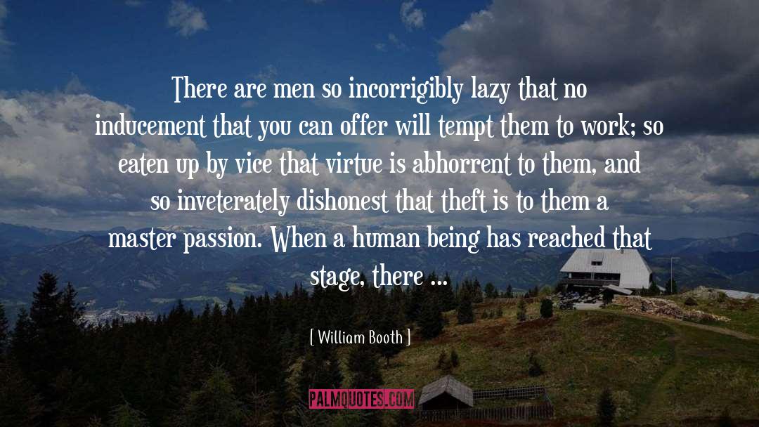William Booth Quotes: There are men so incorrigibly