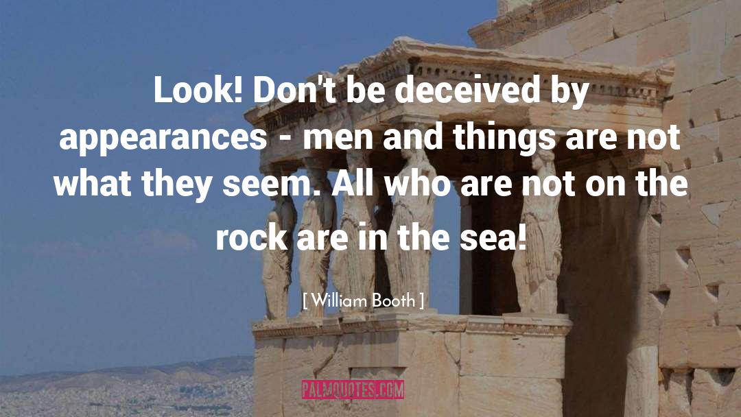 William Booth Quotes: Look! Don't be deceived by