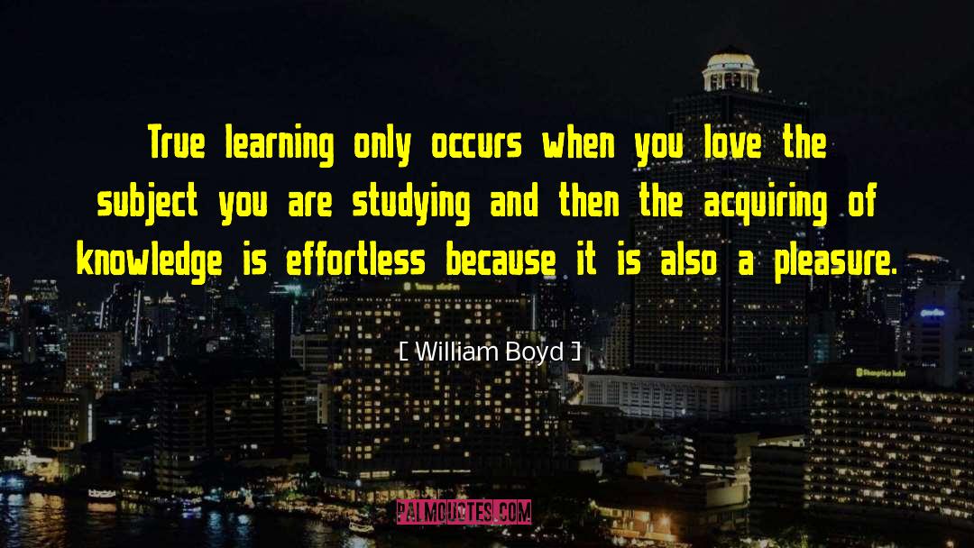 William Boyd Quotes: True learning only occurs when
