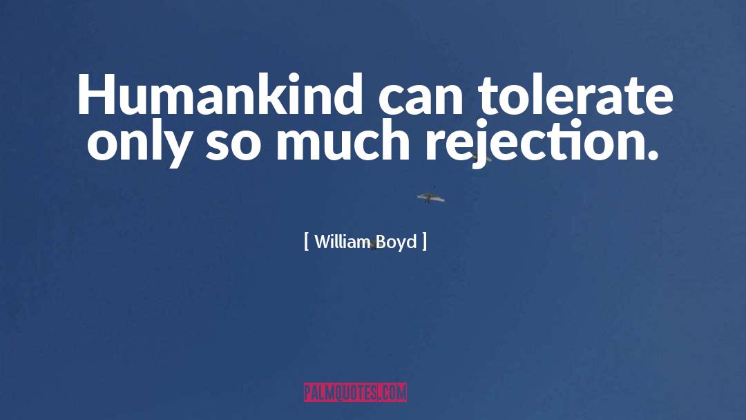 William Boyd Quotes: Humankind can tolerate only so