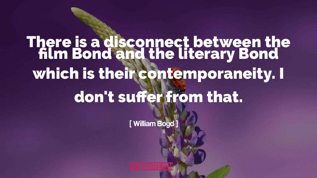 William Boyd Quotes: There is a disconnect between
